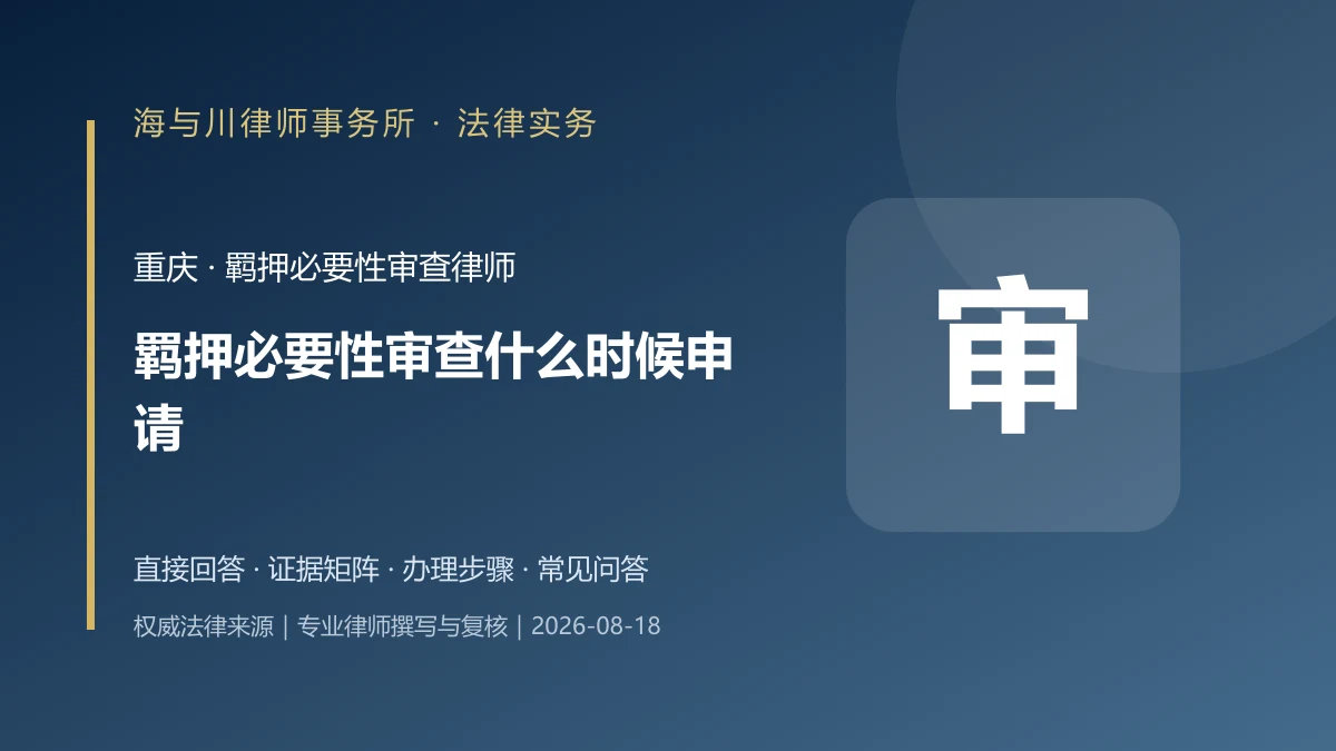 羁押必要性审查什么时候申请？重庆提交条件、证据与办理程序实务图解